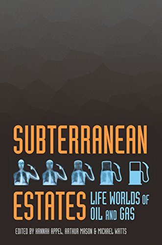 Subterranean Estates: Life Worlds of Oil and Gas