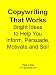 Copywriting That Works: Bright ideas to Help You Inform, Persuade, Motivate and Sell!