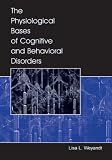 The Physiological Bases of Cognitive and Behavioral Disorders