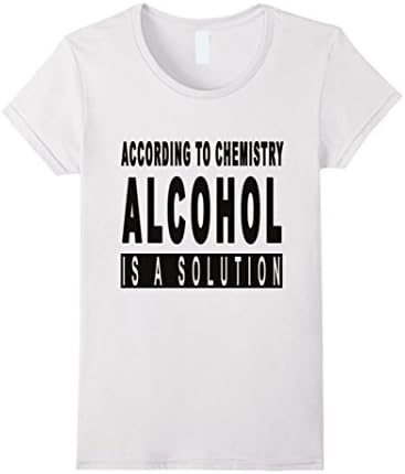 Women's Chemistry says alcohol is a solution Fun Science Joke Shirt Small White