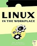 Linux in the Workplace: How to Use Linux in Your Workplace