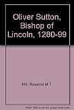 Oliver Sutton : Dean of Lincoln, later Bishop of Lincoln (1280-99)