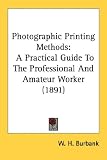 Photographic Printing Methods: A Practical Guide to the Professional and Amateur Worker