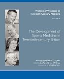 The development of sports medicine in twentieth-century Britain : the transcript of a Witness Seminar held by the Wellcome Trust Centre for the History of Medicine at UCL, London, on 29 June 2007