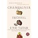 Champagner, Tr�ffel und Tatar: Neue kuriose Geschichten aus der Welt der Speisen und Getr�nke