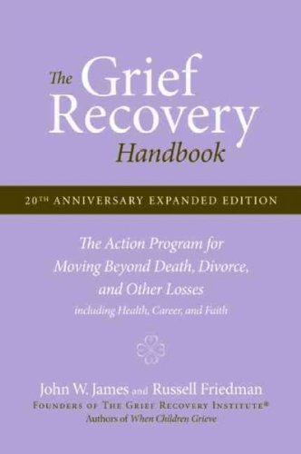 The Grief Recovery Handbook, 20th Anniversary Expanded Edition: The Action Program for Moving Beyond Death, Divorce, and Other Losses including Health, Career, and Faith