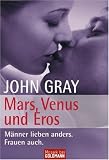 Mars, Venus und Eros: M�nner lieben anders. Frauen auch - John Gray