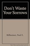 Don't waste your sorrows