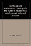 Paintings and watercolour drawings in the Watford Museum : a catalogue of selected pictures