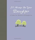 Ill Always be Your Daughter: A Fable for Mothers and Daughters