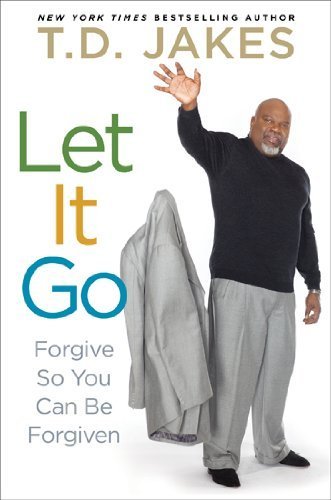 Let It Go: Forgive So You Can Be Forgiven by Jakes, T.D. 1st (first) Printing Edition (2/28/2012)