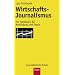 Wirtschafts-Journalismus: Ein Handbuch f�r Ausbildung und Praxis