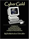 Cyber Gold: A Guidebook on How to Start Your Own Home Based Internet Business, Build an ECommerce Website, & Strategies for Making Money Online