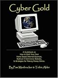 Cyber Gold: A Guidebook on How to Start Your Own Home Based Internet Business, Build an ECommerce Website, & Strategies for Making Money Online