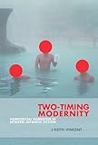 Two-Timing Modernity: Homosocial Narrative in Modern Japanese Fiction (Harvard East Asian Monographs)