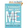 I Thought It Was Just Me (but it isn't): Making the Journey from "What Will People Think?" to "I Am Enough": Telling the Truth About Perfectionism, Inadequacy and Power