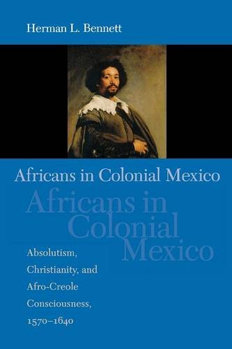 Africans in Colonial Mexico: Absolutism, Christianity, and Afro-Creole Consciousness, 1570-1640 (Blacks in the Diaspora)