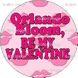 ORLANDO BLOOM - BE MY VALENTINE Pinback Button 1.25