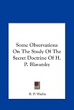 Some Observations On The Study Of The Secret Doctrine Of H. P. Blavatsky