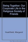 Being together : our corporate life in the Religious Society of Friends