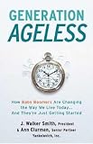 Generation Ageless: How Baby Boomers Are Changing the Way We Live Today . . . And They re Just Getting Started