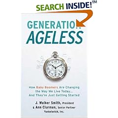 Generation Ageless: How Baby Boomers Are Changing the Way We Live Today . . . And They're Just Getting Started
