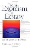 From Exorcism to Ecstasy: Eight Views of Baptism