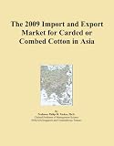 The 2009 Import and Export Market for Carded or Combed Cotton in Asia