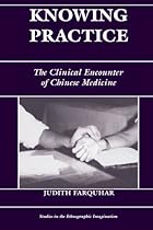 Knowing Practice: The Clinical Encounter Of Chinese Medicine (Studies in the Ethnographic Imagination) Knowing Practice: The Clinical Encounter Of Chinese Medicine (Studies in the Ethnographic Imagination)