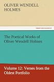 The Poetical Works of Oliver Wendell Holmes: Volume 12: Verses from the Oldest Portfolio (TREDITION CLASSICS)