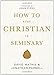 How to Stay Christian in Seminary