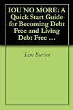 IOU NO MORE: A Quick Start Guide for Becoming Debt Free and Living Debt Free Forever