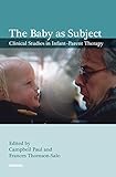 The baby as subject : clinical studies in infant-parent therapy