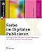 Farbe im Digitalen Publizieren: Konzepte der digitalen Farbwiedergabe für Office, Design und Software (X.Media.Press)