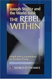 The Rebel Within: Joseph Stiglitz and the World Bank (Anthem Studies in Development and Globalization)