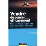Vendre du conseil... efficacement : Pour construire au plus vite votre client�le de consultantpar Christian Romain