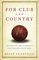 For Club and Country: The Best of the "Guardian" Football Obituaries: The Best of the "Guardian" Football Obituaries