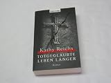 Totgeglaubte leben l&auml;nger : Roman. - Kathy Reichs