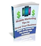Mobile Marketing Tips to GROW Your Business: PROFIT By Tapping Into This Cutting Edge Technology 41iEx93LeVL. SL160 Mobile Marketing Tips to GROW Your Business: PROFIT By Tapping Into This Cutting Edge Technology