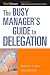 The Busy Manager's Guide to Delegation (Worksmart Series)