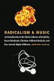 Radicalism and Music: An Introduction to the Music Cultures of al-Qa'ida, Racist Skinheads, Christian-Affiliated Radicals, and Eco-Animal Rights Milit Radicalism and Music: An Introduction to the Music Cultures of al-Qa'ida, Racist Skinheads, Christian-Affiliated Radicals, and Eco-Animal Rights Milit