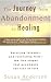 The Journey from Abandonment to Healing: Turn the End of a Relationship into the Beginning of a New Life