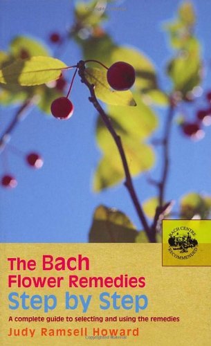 The Bach Flower Remedies Step by Step: A Complete Guide to Selecting and Using the Remedies