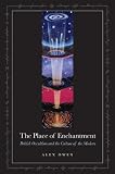 The Place of Enchantment: British Occultism and the Culture of the Modern