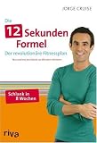 Die12-Sekunden-Formel: Der revolution&auml;re Fitnessplan - Nur zweimal pro Woche 20 Minuten trainieren. - Jorge Cruise