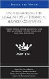 Understanding the Legal Needs of Financial Services Companies: Leading General Counsel on Assessing Legal Risks, Monitoring Industry Trends, and Navigating Regulations (Inside the Minds) Picture