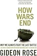 How Wars End: Why We Always Fight the Last Battle