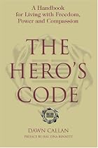 The Hero's Code: A Handbook for Living with Freedom, Power and Compassion