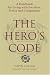 The Hero's Code: A Handbook for Living with Freedom, Power and Compassion
