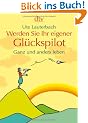 Werden Sie Ihr eigener Gl�ckspilot: Ganz und anders leben